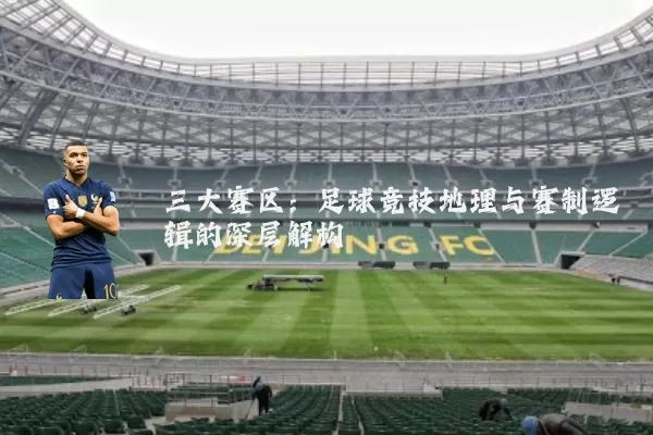 三大赛区：足球竞技地理与赛制逻辑的深层解构