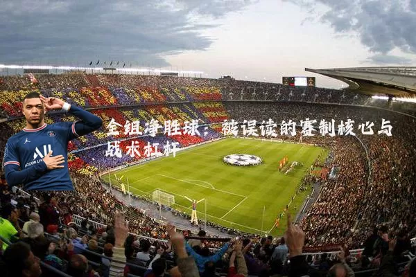 全组净胜球:被误读的赛制核心与战术杠杆