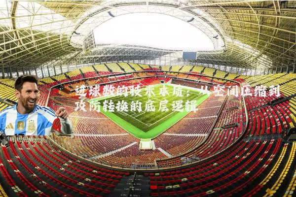 进球数的技术本质：从空间压缩到攻防转换的底层逻辑