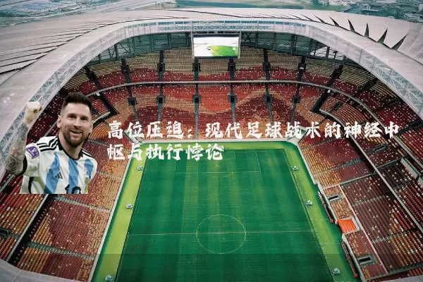 高位压迫：现代足球战术的神经中枢与执行悖论