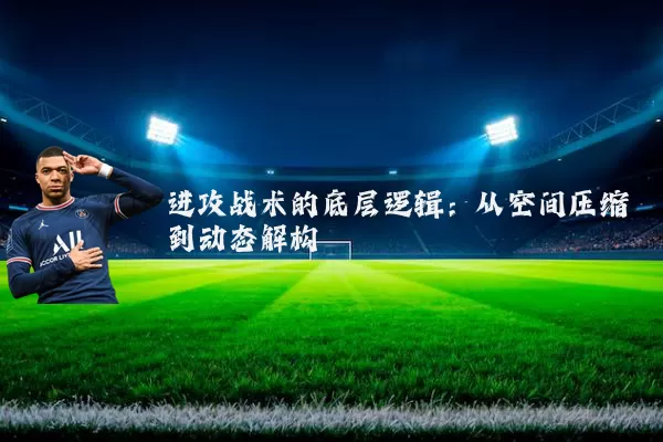 进攻战术的底层逻辑：从空间压缩到动态解构